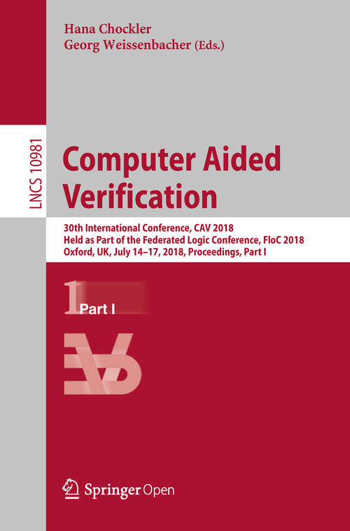 Book cover of Computer Aided Verification: 30th International Conference, CAV 2018, Held as Part of the Federated Logic Conference, FloC 2018, Oxford, UK, July 14-17, 2018, Proceedings, Part I (Lecture Notes in Computer Science #10981)