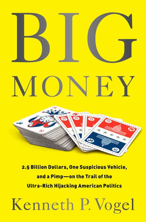 Book cover of Big Money: 2.5 Billion Dollars, One Suspicious Vehicle, and a Pimp-on the Trail of the Ultra-Rich Hijacking American Politics