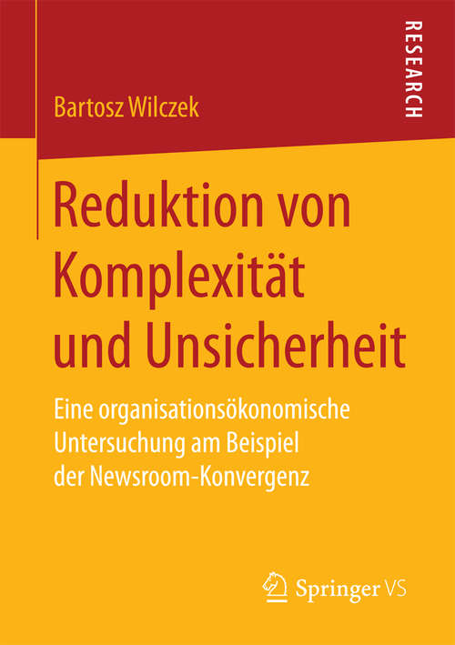 Book cover of Reduktion von Komplexität und Unsicherheit: Eine organisationsökonomische Untersuchung am Beispiel der Newsroom-Konvergenz