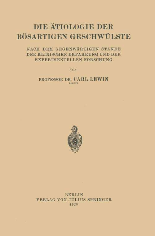 Book cover of Die Ätiologie der Bösartigen Geschwülste: Nach dem Gegenwärtigen Stande der Klinischen Erfahrung und der Experimentellen Forschung (1928)
