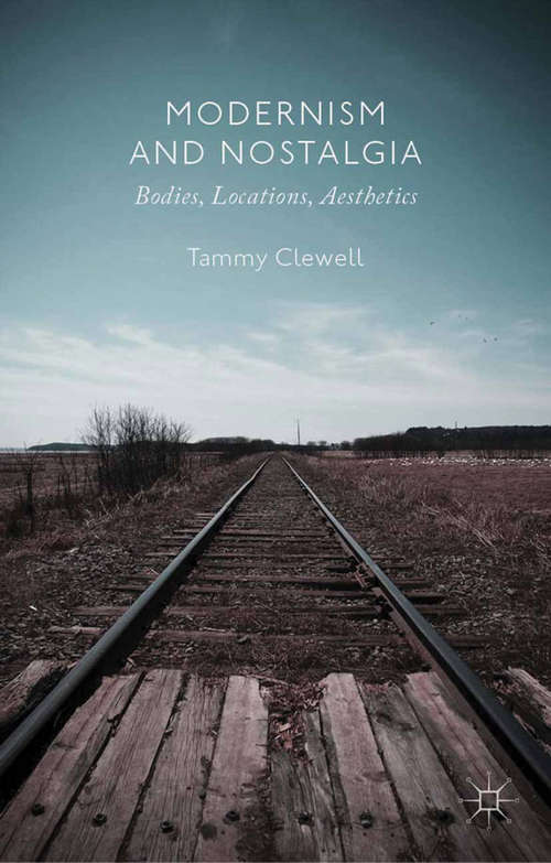 Book cover of Modernism and Nostalgia: Bodies, Locations, Aesthetics (2013)