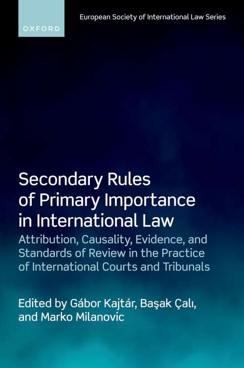 Book cover of Secondary Rules of Primary Importance in International Law: Attribution, Causality, Evidence, and Standards of Review in the Practice of International Courts and Tribunals (European Society of International Law)