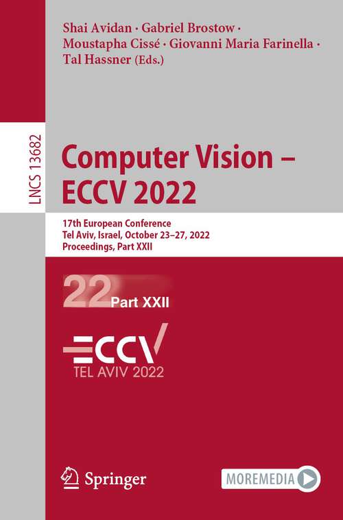 Book cover of Computer Vision – ECCV 2022: 17th European Conference, Tel Aviv, Israel, October 23–27, 2022, Proceedings, Part XXII (1st ed. 2022) (Lecture Notes in Computer Science #13682)