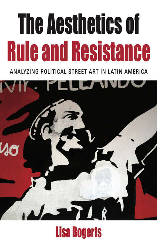 Book cover of The Aesthetics of Rule and Resistance: Analyzing Political Street Art in Latin America (Protest, Culture & Society #29)