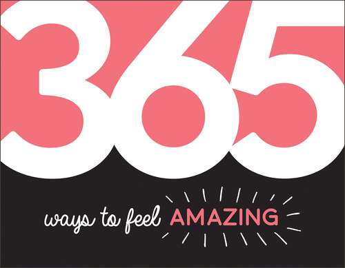 Book cover of 365 Ways to Feel Amazing: Inspiration and Motivation for Every Day