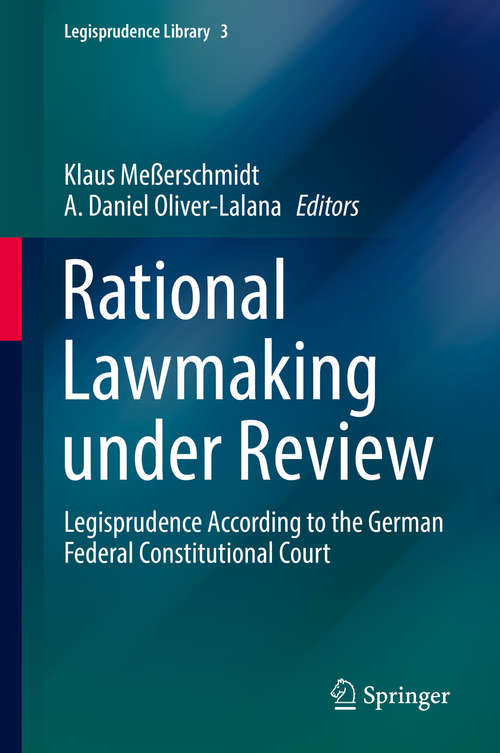 Book cover of Rational Lawmaking under Review: Legisprudence According to the German Federal Constitutional Court (1st ed. 2016) (Legisprudence Library #3)