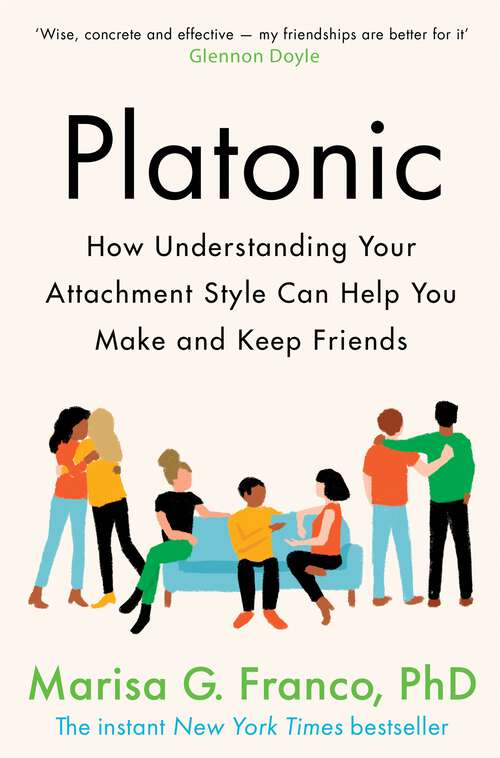 Book cover of Platonic: How Understanding Your Attachment Style Can Help You Make and Keep Friends