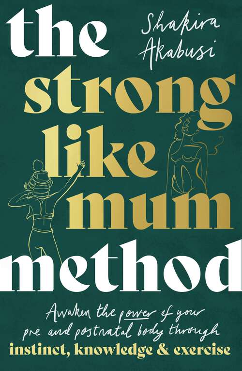Book cover of The Strong Like Mum Method: Awaken the power of your pre and postnatal body through instinct, knowledge and exercise