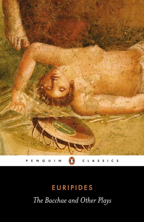 Book cover of The Bacchae and Other Plays: Bacchae And Other Plays (Penguin Classics Series)