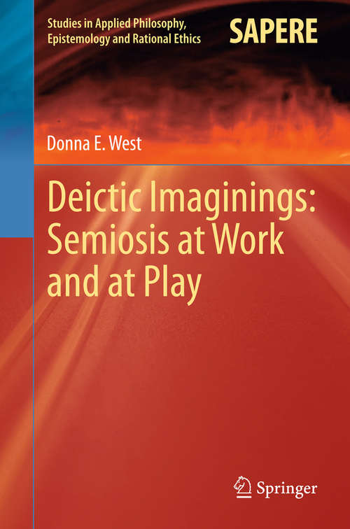 Book cover of Deictic Imaginings: Semiosis At Work And At Play (2014) (Studies in Applied Philosophy, Epistemology and Rational Ethics #11)