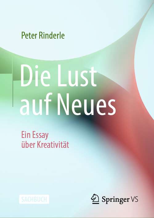 Book cover of Die Lust auf Neues: Ein Essay über Kreativität (1. Aufl. 2023)