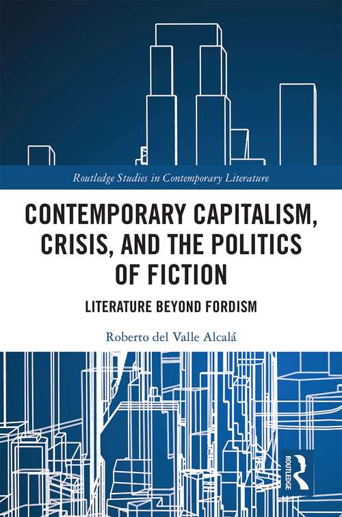 Book cover of Contemporary Capitalism, Crisis, and the Politics of Fiction: Literature Beyond Fordism (Routledge Studies in Contemporary Literature)