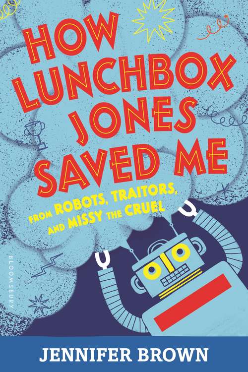 Book cover of How Lunchbox Jones Saved Me from Robots, Traitors, and Missy the Cruel
