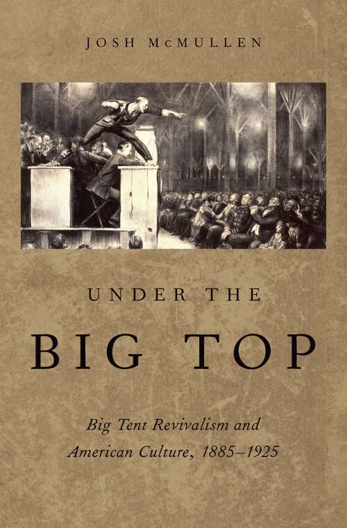 Book cover of Under the Big Top: Big Tent Revivalism and American Culture, 1885-1925
