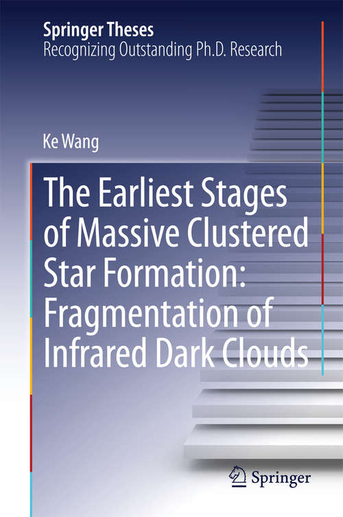 Book cover of The Earliest Stages of Massive Clustered Star Formation: Fragmentation Of Infrared Dark Clouds (2015) (Springer Theses)