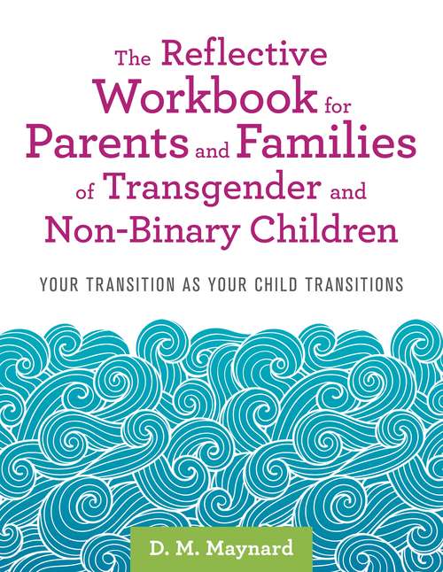 Book cover of The Reflective Workbook for Parents and Families of Transgender and Non-Binary Children: Your Transition as Your Child Transitions