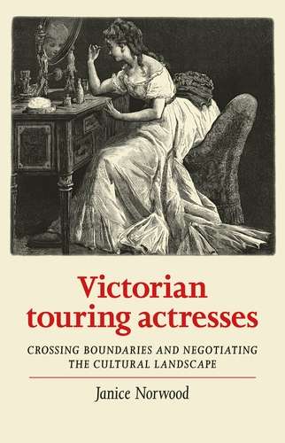Book cover of Victorian touring actresses: Crossing boundaries and negotiating the cultural landscape (Women, Theatre and Performance)