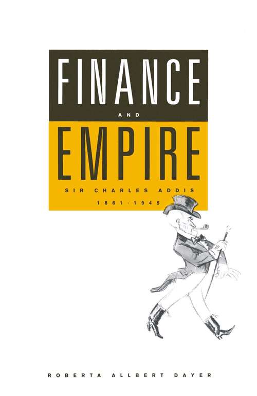 Book cover of Finance And Empire: Sir Charles Addis  1861-1945 (pdf) (1st ed. 1988)