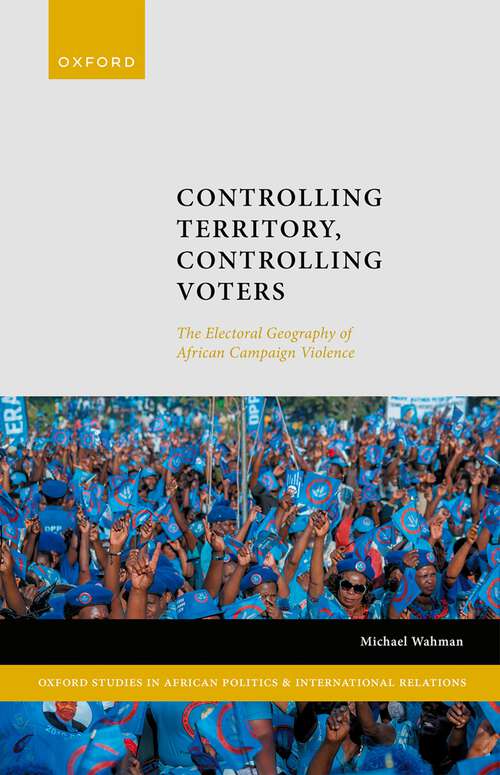 Book cover of Controlling Territory, Controlling Voters: The Electoral Geography of African Campaign Violence (Oxford Studies in African Politics and International Relations)