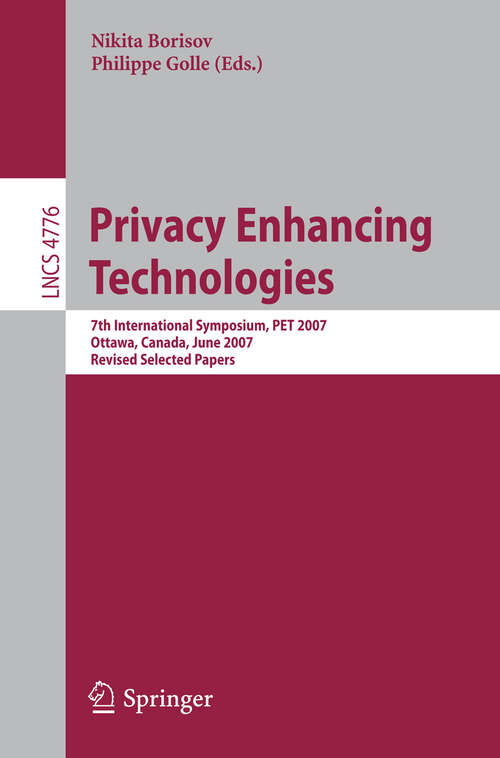 Book cover of Privacy Enhancing Technologies: 7th International Symposium, PET 2007 Ottawa, Canada, June 20-22, 2007 Revised Selected Papers (2007) (Lecture Notes in Computer Science #4776)