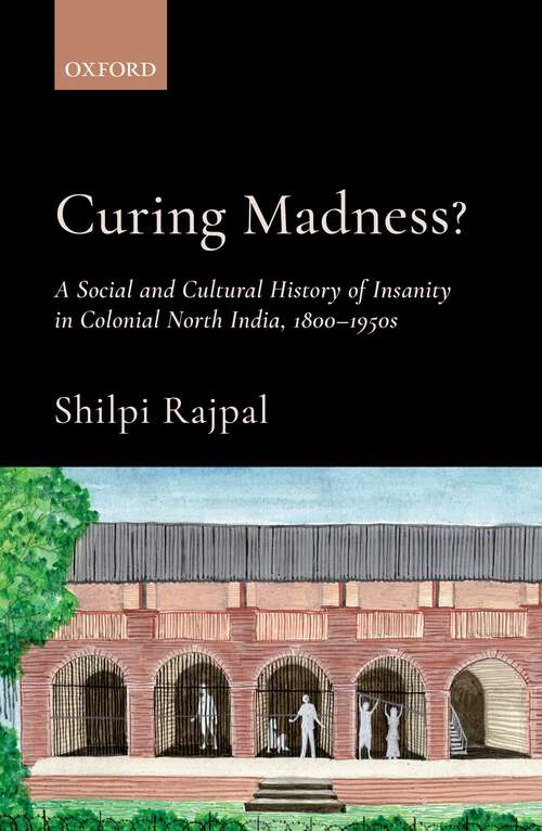 Book cover of Curing Madness?: A Social and Cultural History of Insanity in Colonial North India, 1800–1950s