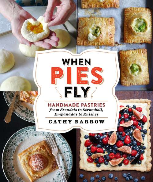 Book cover of When Pies Fly: Handmade Pastries from Strudels to Stromboli, Empanadas to Knishes