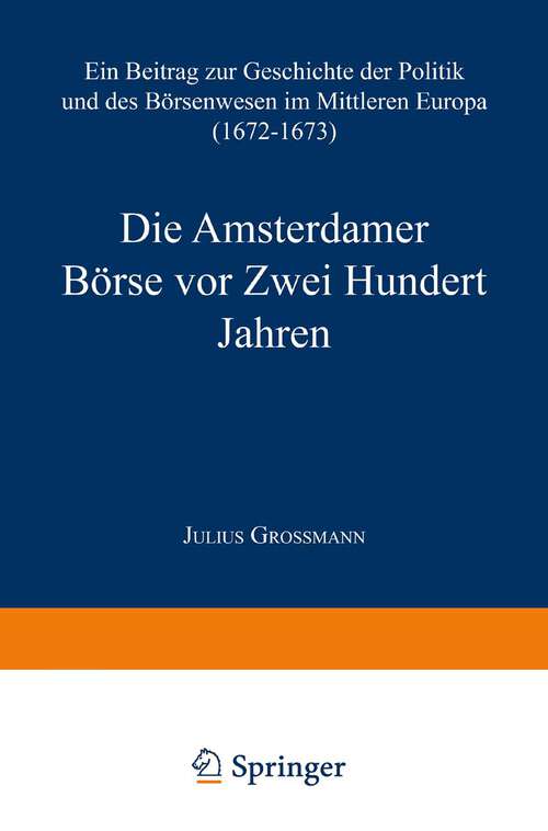 Book cover of Die Amsterdamer Börse vor Zwei Hundert Jahren: Ein Beitrag zur Geschichte der Politik und des Börsenwesens im Mittleren Europa (1672–1673) (1876)