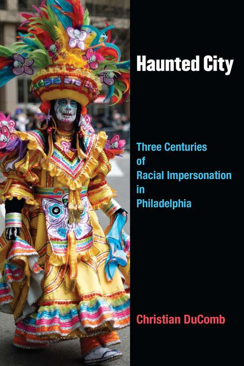 Book cover of Haunted City: Three Centuries of Racial Impersonation in Philadelphia (Theater: Theory/Text/Performance)