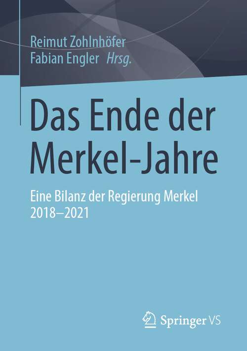 Book cover of Das Ende der Merkel-Jahre: Eine Bilanz der Regierung Merkel 2018-2021 (1. Aufl. 2022)