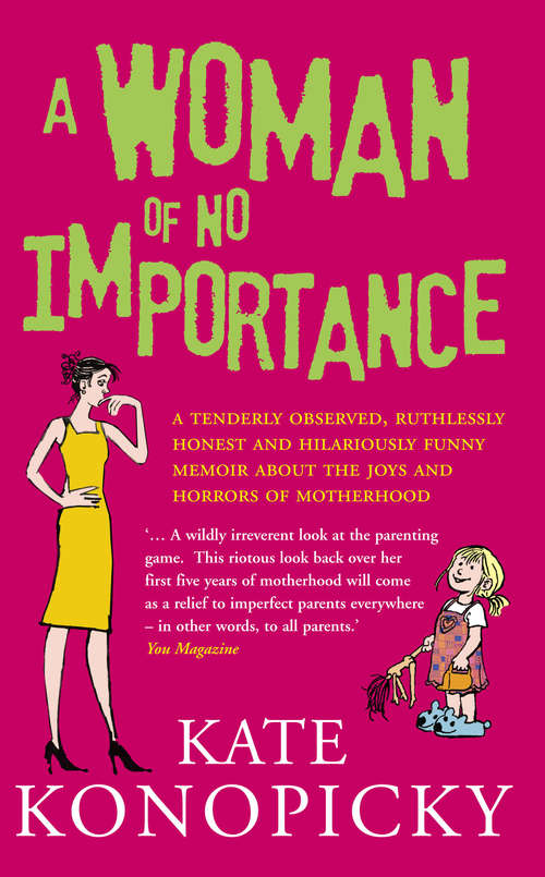 Book cover of A Woman Of No Importance: A tenderly observed, ruthlessly honest and hilariously funny memoir about the joys and horrors of motherhood