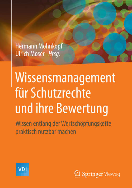 Book cover of Wissensmanagement für Schutzrechte und ihre Bewertung: Wissen entlang der Wertschöpfungskette praktisch nutzbar machen (2014) (VDI-Buch)