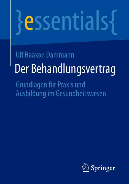 Book cover of Der Behandlungsvertrag: Grundlagen für Praxis und Ausbildung im Gesundheitswesen (1. Aufl. 2021) (essentials)