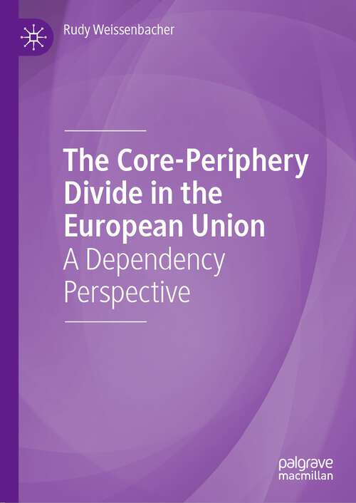 Book cover of The Core-Periphery Divide in the European Union: A Dependency Perspective (1st ed. 2019)