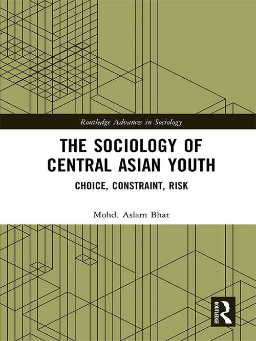 Book cover of The Sociology of Central Asian Youth: Choice, Constraint, Risk (Routledge Advances in Sociology)