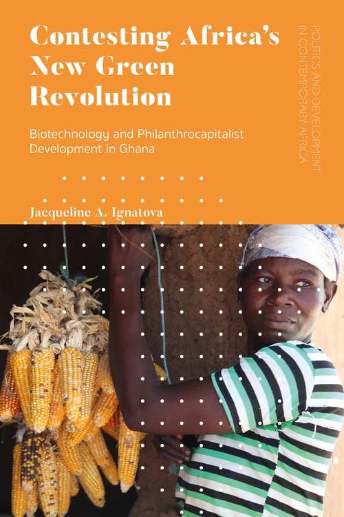 Book cover of Contesting Africa’s New Green Revolution: Biotechnology and Philanthrocapitalist Development in Ghana (Politics and Development in Contemporary Africa)