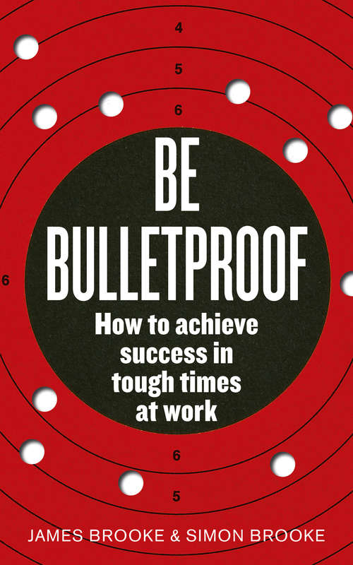 Book cover of Be Bulletproof: How to achieve success in tough times at work