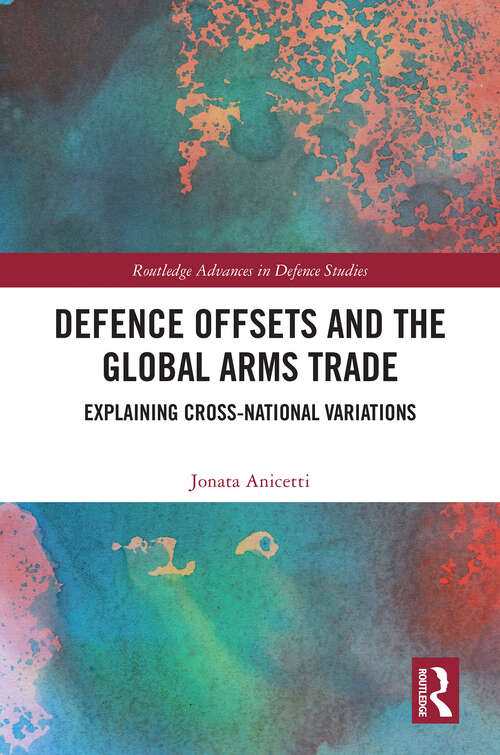 Book cover of Defence Offsets and the Global Arms Trade: Explaining Cross-National Variations (Routledge Advances in Defence Studies)