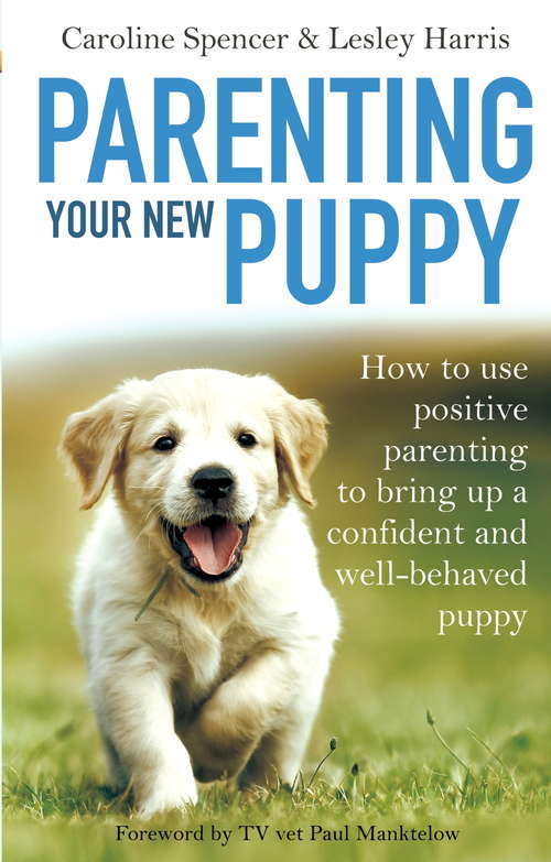 Book cover of Parenting Your New Puppy: How to use positive parenting to bring up a confident and well-behaved puppy