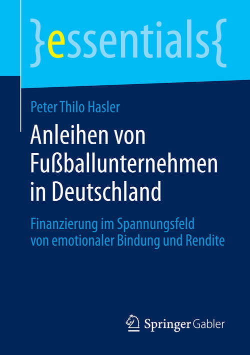 Book cover of Anleihen von Fußballunternehmen in Deutschland: Finanzierung im Spannungsfeld von emotionaler Bindung und Rendite (2014) (essentials)