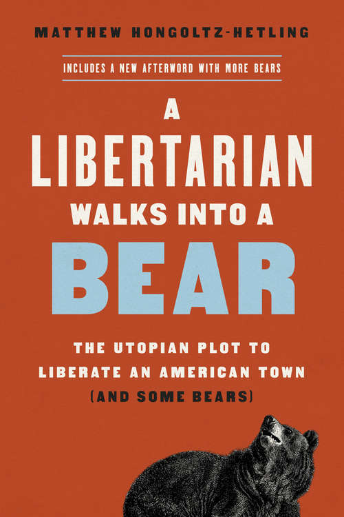 Book cover of A Libertarian Walks Into a Bear: The Utopian Plot to Liberate an American Town (And Some Bears)