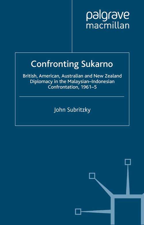 Book cover of Confronting Sukarno: British, American, Australian and New Zealand Diplomacy in the Malaysian-Indonesian Confrontation, 1961–5 (2000)