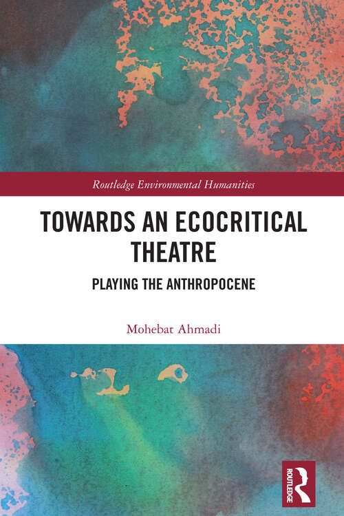 Book cover of Towards an Ecocritical Theatre: Playing the Anthropocene (Routledge Environmental Humanities)