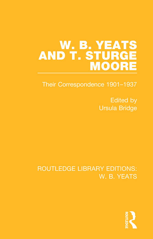 Book cover of W. B. Yeats and T. Sturge Moore: Their Correspondence 1901-1937 (Routledge Library Editions: W. B. Yeats)