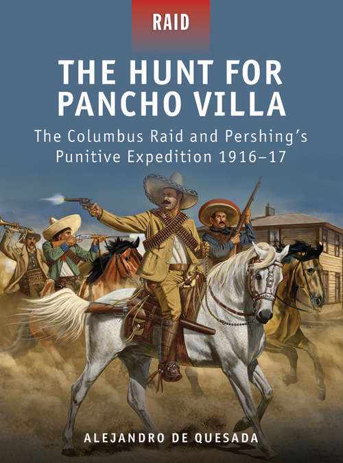 Book cover of The Hunt for Pancho Villa: The Columbus Raid and Pershing’s Punitive Expedition 1916–17 (Raid #29)
