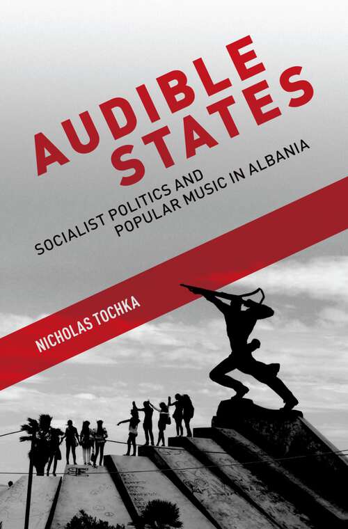 Book cover of Audible States: Socialist Politics and Popular Music in Albania