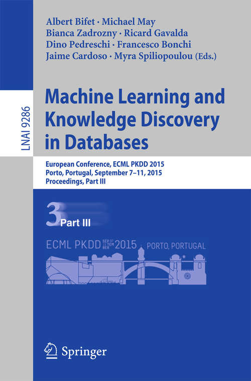 Book cover of Machine Learning and Knowledge Discovery in Databases: European Conference, ECML PKDD 2015, Porto, Portugal, September 7-11, 2015, Proceedings, Part III (1st ed. 2015) (Lecture Notes in Computer Science #9286)