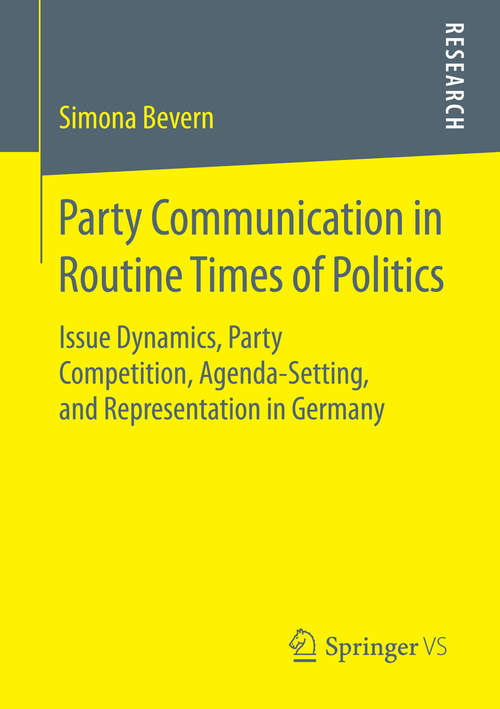 Book cover of Party Communication in Routine Times of Politics: Issue Dynamics, Party Competition, Agenda-Setting, and Representation in Germany (2015)