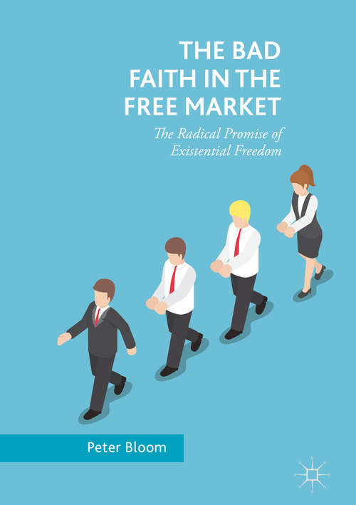 Book cover of The Bad Faith in the Free Market: The Radical Promise of Existential Freedom