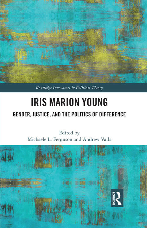 Book cover of Iris Marion Young: Gender, Justice, and the Politics of Difference (Routledge Innovators in Political Theory)