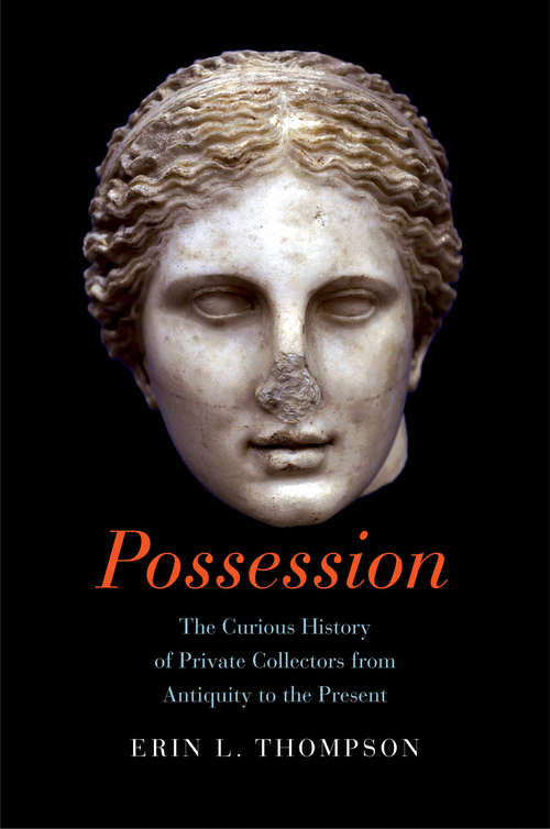 Book cover of Possession: The Curious History of Private Collectors from Antiquity to the Present